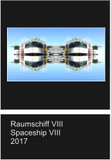 Raumschiff VIII Spaceship VIII 2017