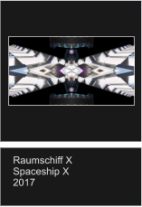 Raumschiff X Spaceship X 2017